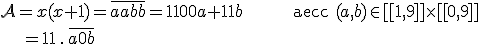 {\mathcal A} = x(x+1)=\bar{aabb}=1100a+11 b\hspace{50} {\rm avec}\;(a,b)\in [[1,9]]\time[[0,9]] \\ \hspace{20} = 11\,.\,\bar{a0b}